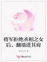 将军拒绝丞相之女后，翻墙进其府最新章节列表将军拒绝丞相之女后，翻墙进其府全文阅读