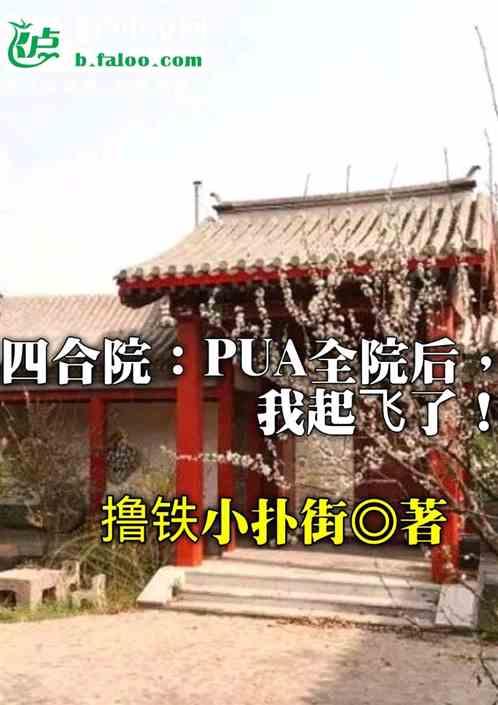 四合院：pua全院后，我起飞了最新章节列表四合院：pua全院后，我起飞了全文阅读