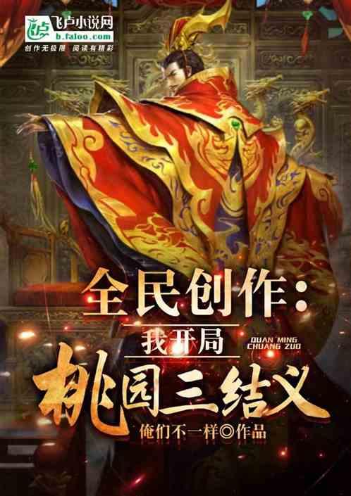 全民创作：我开局桃园三结义最新章节列表全民创作：我开局桃园三结义全文阅读