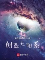 创造太阳系最新章节列表创造太阳系全文阅读