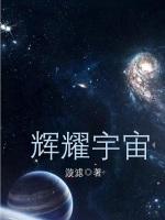 辉耀宇宙最新章节列表辉耀宇宙全文阅读