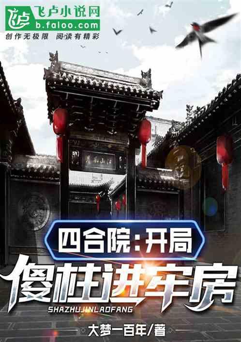 四合院：开局傻柱进牢房最新章节列表四合院：开局傻柱进牢房全文阅读