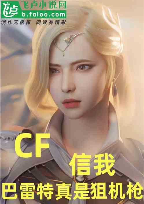 CF：信我，巴雷特真是狙机枪最新章节列表CF：信我，巴雷特真是狙机枪全文阅读