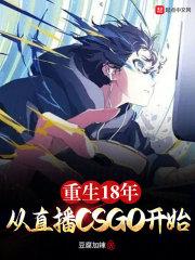 重生18年从直播CSGO开始最新章节列表重生18年从直播CSGO开始全文阅读