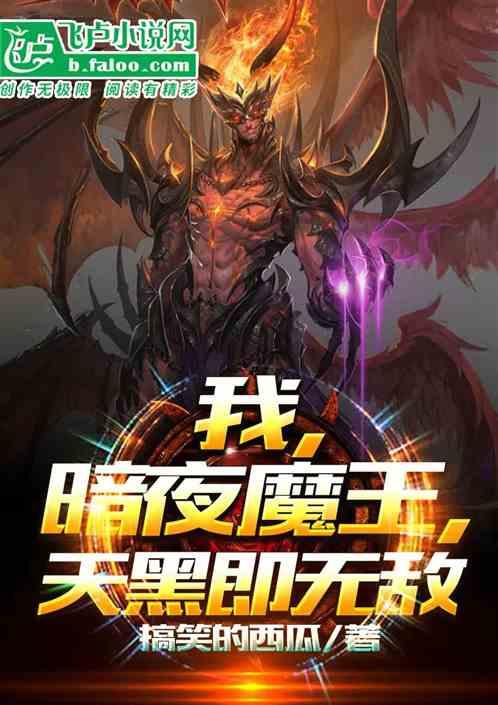 我，暗夜魔王，天黑即无敌最新章节列表我，暗夜魔王，天黑即无敌全文阅读