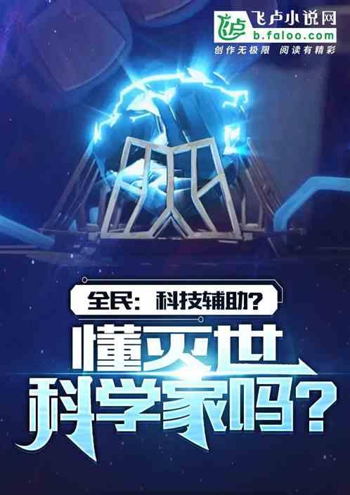 全民：科学辅助？懂灭世科学家吗最新章节列表全民：科学辅助？懂灭世科学家吗全文阅读