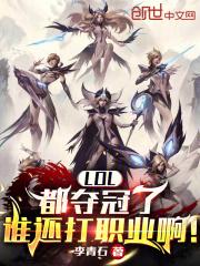 LOL：都夺冠了谁还打职业啊！最新章节列表LOL：都夺冠了谁还打职业啊！全文阅读