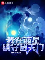 我在蓝星镇守诸天门最新章节列表我在蓝星镇守诸天门全文阅读