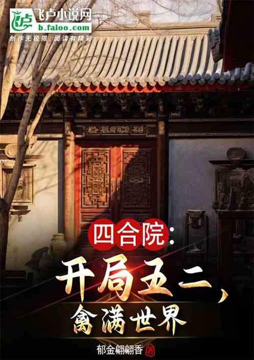 四合院：开局五二，禽满世界最新章节列表四合院：开局五二，禽满世界全文阅读