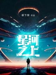 星河之上最新章节列表星河之上全文阅读