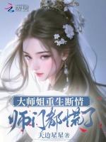 大师姐重生断情，师门都慌了最新章节列表大师姐重生断情，师门都慌了全文阅读