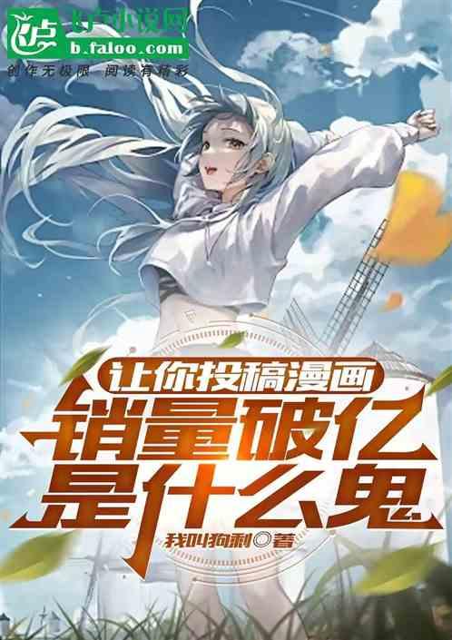 让你投稿漫画，销量破亿是什么鬼最新章节列表让你投稿漫画，销量破亿是什么鬼全文阅读