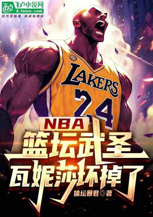 NBA：篮坛武圣，瓦妮莎坏掉了最新章节列表NBA：篮坛武圣，瓦妮莎坏掉了全文阅读