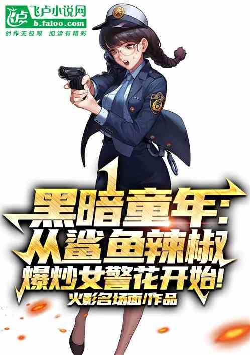 黑暗童年：从鲨鱼辣椒爆炒女警花最新章节列表黑暗童年：从鲨鱼辣椒爆炒女警花全文阅读