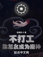 不打工你怎么成为魔神最新章节列表不打工你怎么成为魔神全文阅读