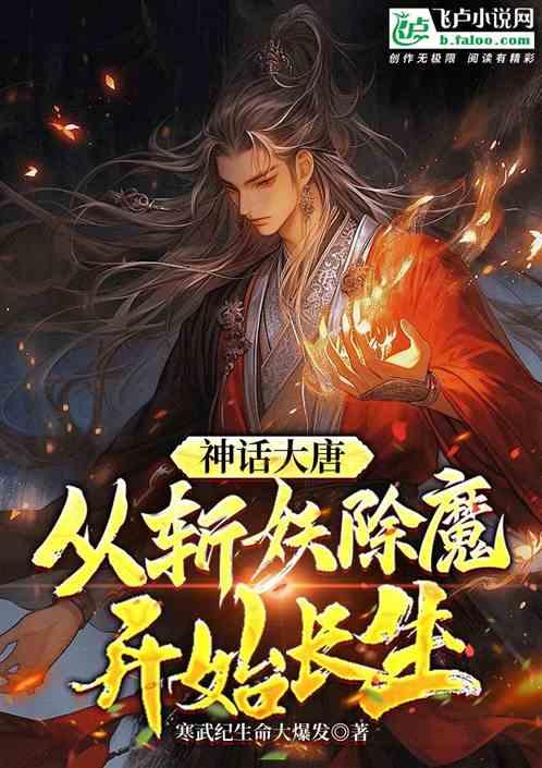 神话大唐：从斩妖除魔开始长生最新章节列表神话大唐：从斩妖除魔开始长生全文阅读