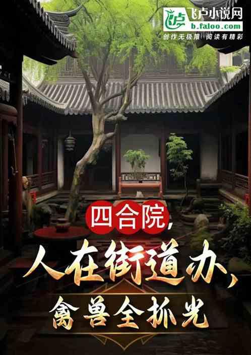 四合院：人在街道办，禽兽全抓光最新章节列表四合院：人在街道办，禽兽全抓光全文阅读