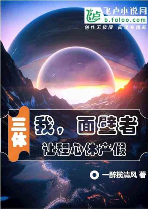 三体：我，面壁者，让程心休产假最新章节列表三体：我，面壁者，让程心休产假全文阅读