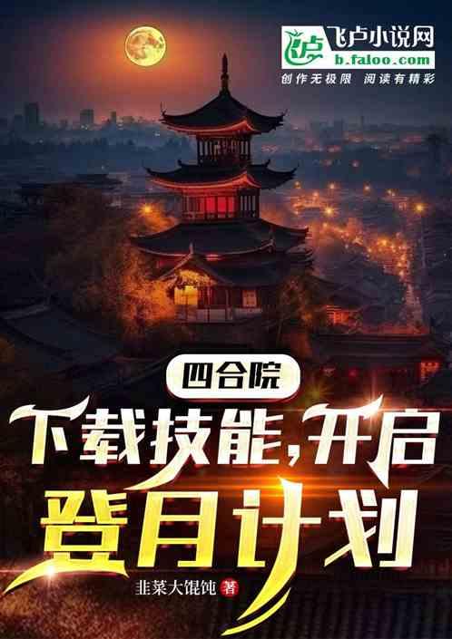 四合院：下载技能，启动登月计划最新章节列表四合院：下载技能，启动登月计划全文阅读