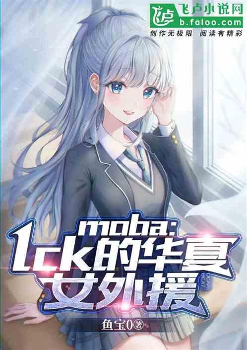 moba：LCK的华夏女外援最新章节列表moba：LCK的华夏女外援全文阅读