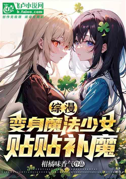 综漫：变成魔法少女，贴贴补魔最新章节列表综漫：变成魔法少女，贴贴补魔全文阅读