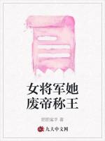 女将军她废帝称王最新章节列表女将军她废帝称王全文阅读