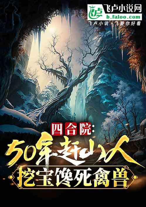 四合院：50年赶山，挖宝馋死禽兽最新章节列表四合院：50年赶山，挖宝馋死禽兽全文阅读