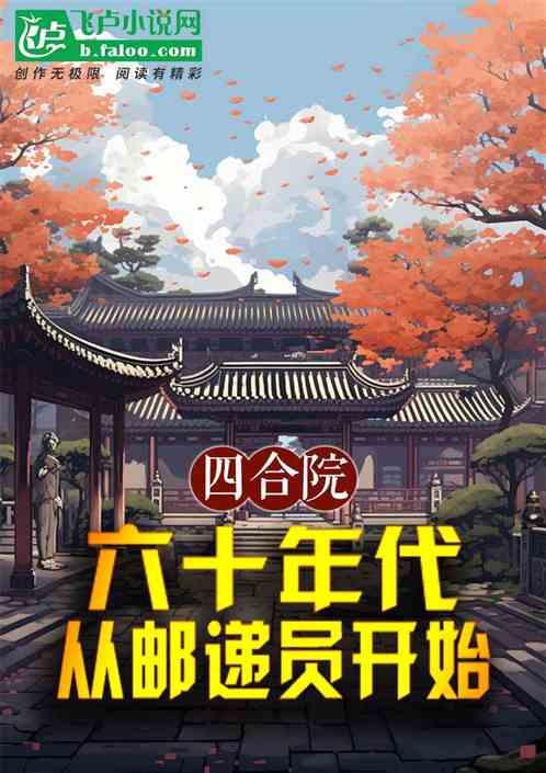 四合院：六十年代，从邮递员开始最新章节列表四合院：六十年代，从邮递员开始全文阅读