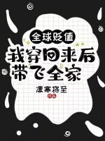 全球贬值，我穿回来后带飞全家！最新章节列表全球贬值，我穿回来后带飞全家！全文阅读