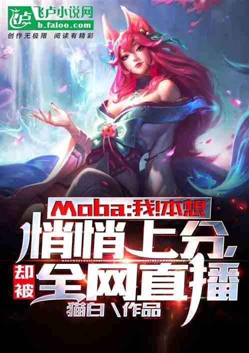 Moba：我！本想悄悄上分，却被全网直播最新章节列表Moba：我！本想悄悄上分，却被全网直播全文阅读