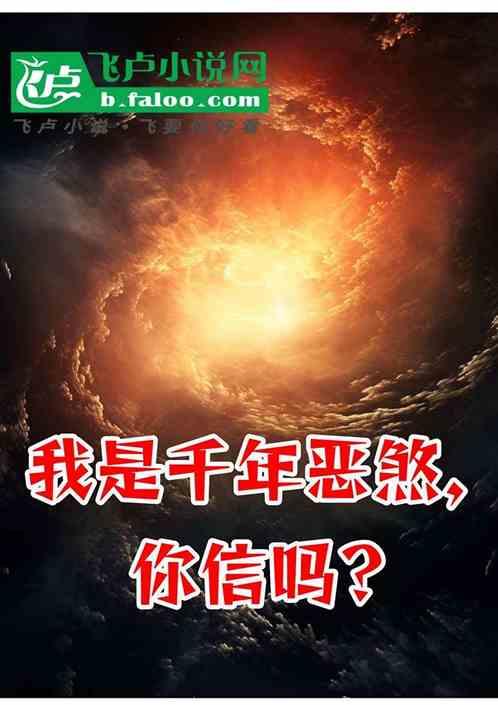 我是千年恶煞，你信吗？最新章节列表我是千年恶煞，你信吗？全文阅读