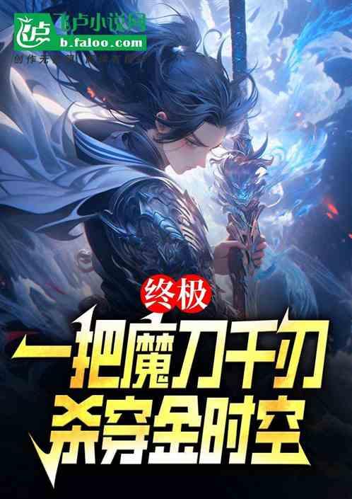 终极：一把魔刀千刃，杀穿金时空最新章节列表终极：一把魔刀千刃，杀穿金时空全文阅读