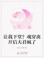 让我下堂？魂穿离开后夫君疯了最新章节列表让我下堂？魂穿离开后夫君疯了全文阅读