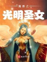 魔兽之光明圣女最新章节列表魔兽之光明圣女全文阅读