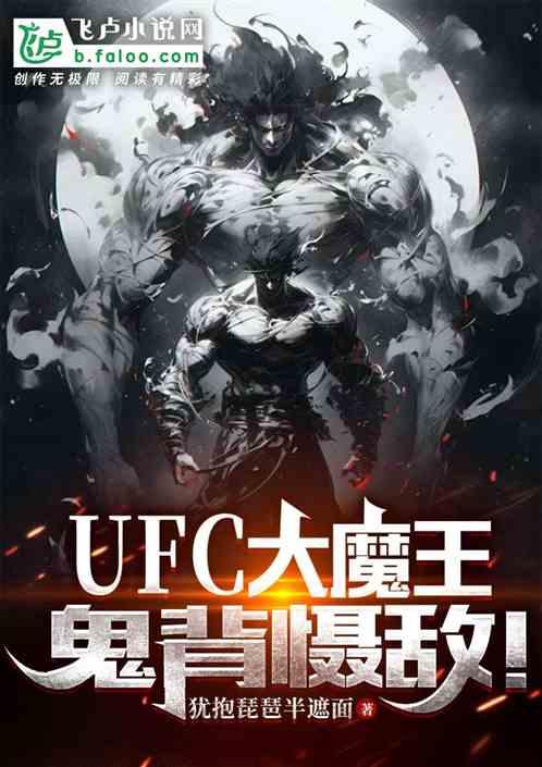 UFC大魔王，鬼背慑敌！最新章节列表UFC大魔王，鬼背慑敌！全文阅读