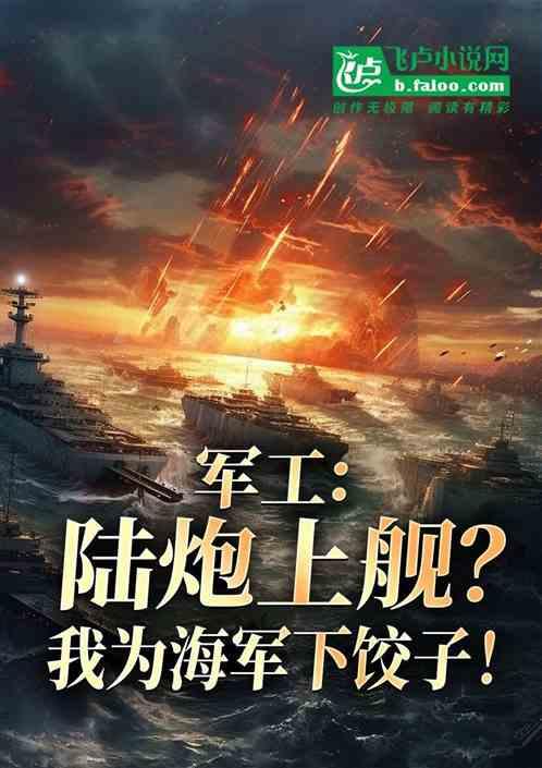 军工：陆炮上舰？我为海军下饺子最新章节列表军工：陆炮上舰？我为海军下饺子全文阅读