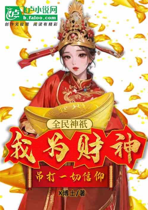 全民神祇：我财神，吊打一切信仰最新章节列表全民神祇：我财神，吊打一切信仰全文阅读