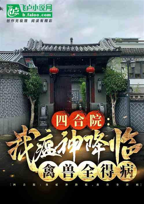 四合院：我瘟神降临，禽兽全绝症最新章节列表四合院：我瘟神降临，禽兽全绝症全文阅读