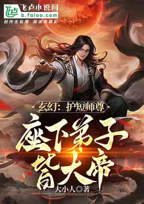 玄幻：护短师尊，座下弟子皆大帝最新章节列表玄幻：护短师尊，座下弟子皆大帝全文阅读