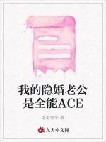 我的隐婚老公是全能ACE最新章节列表我的隐婚老公是全能ACE全文阅读