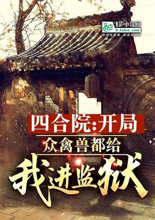 四合院：开局众禽兽都给我进监狱最新章节列表四合院：开局众禽兽都给我进监狱全文阅读