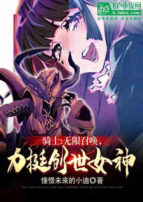 骑士：无限召唤，力挺创世女神最新章节列表骑士：无限召唤，力挺创世女神全文阅读