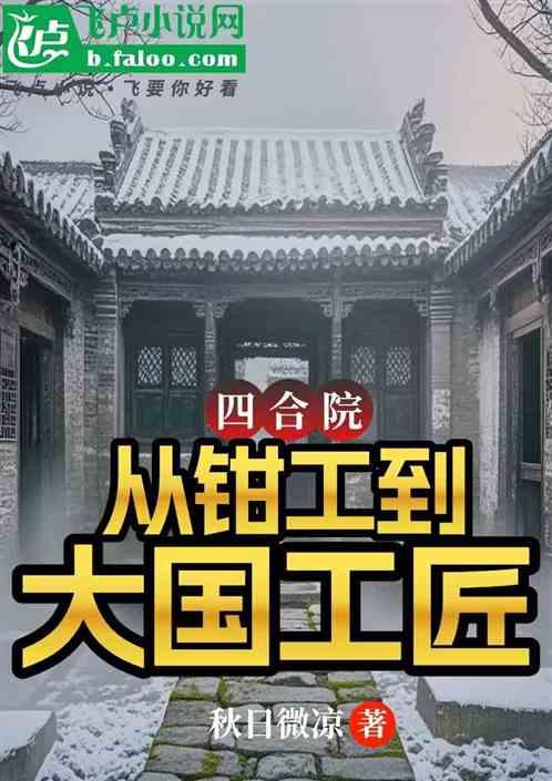 四合院：从钳工到大国工匠最新章节列表四合院：从钳工到大国工匠全文阅读