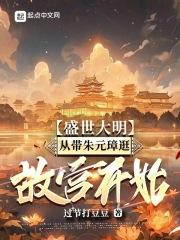 盛世大明，从带朱元璋逛故宫开始最新章节列表盛世大明，从带朱元璋逛故宫开始全文阅读