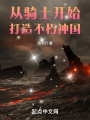 从骑士开始打造不朽神国最新章节列表从骑士开始打造不朽神国全文阅读